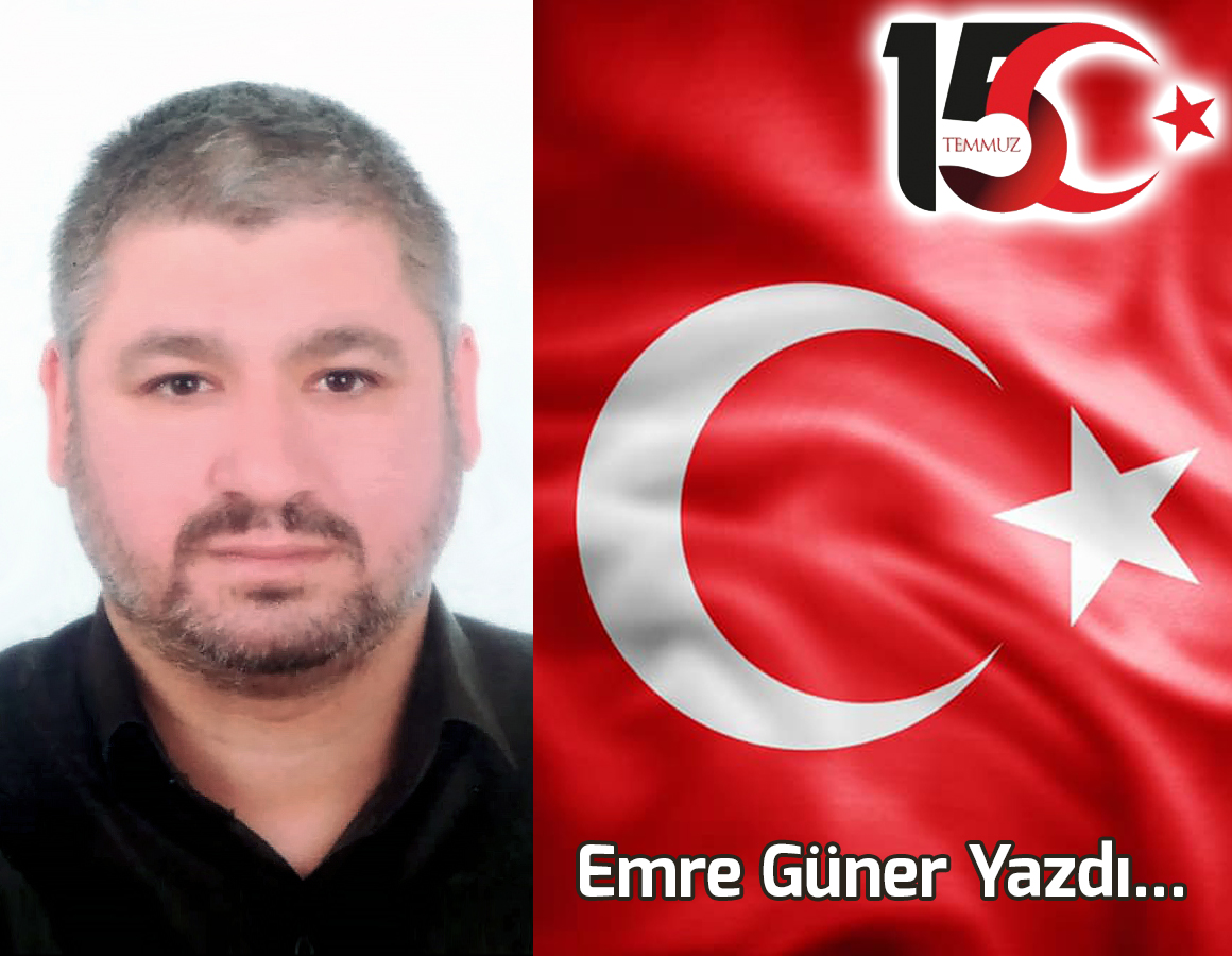 YUNUS EMRE GÜNER: 15 TEMMUZ'DA VATANIMIZI YOK ETMEYE KALKIŞTILAR!!!