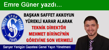 BAŞKAN SAFFET AKKOYUN YÜREKLİ KARAR ALARAK TEKNİK DİREKTÖR MEHMET BİRİNCİ'NİN GÖREVİNE SON VERMELİ