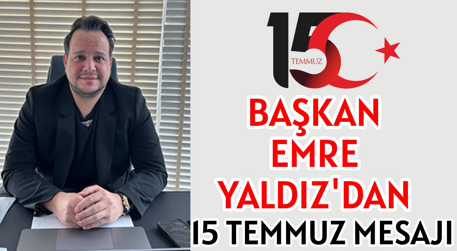 BAŞKAN EMRE YALDIZ’DAN  </br>15 TEMMUZ MESAJI