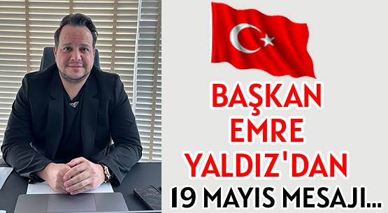 BAŞKAN EMRE YALDIZ’DAN  </br>19 MAYIS MESAJI…