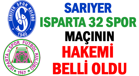 SARIYER - ISPARTA 32 SPOR </br>MAÇININ HAKEMİ BELLİ OLDU