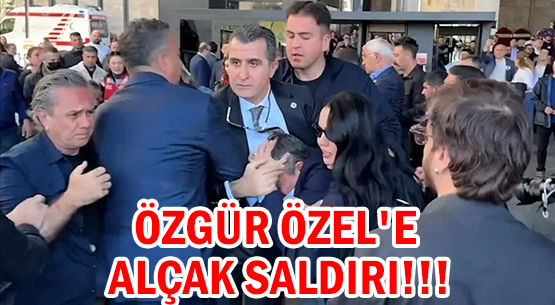 ÖZGÜR ÖZEL'E  ALÇAK SALDIRI!!!