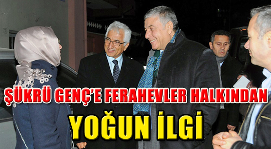 ŞÜKRÜ GENÇ'E FERAHEVLER HALKINDAN YOĞUN İLGİ