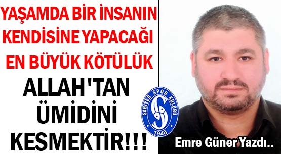 YAŞAMDA BİR İNSANIN </br>KENDİSİNE YAPACAĞI </br>EN BÜYÜK KÖTÜLÜK </br>ALLAH'TAN ÜMİDİNİ KESMEKTİR!!!