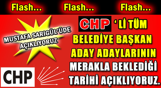 CHP'Lİ TÜM BELEDİYE BAŞKAN ADAY ADAYLARININ MERAKLA BEKLEDİĞİ TARİHİ AÇIKLIYORUZ.