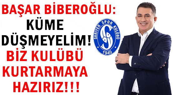 BAŞAR BİBEROĞLU: </br>KÜME DÜŞMEYELİM! </br>BİZ KULÜBÜ KURTARMAYA HAZIRIZ!!!