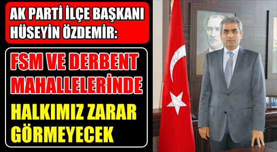 FSM VE DERBENT MAHALLERİNDE HALKIMIZ ZARAR GÖRMEYECEK