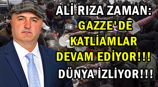 ALİ RIZA ZAMAN: </br>GAZZE'DE KATLİAMLAR </br>DEVAM EDİYOR!!! DÜNYA İZLİYOR!!!