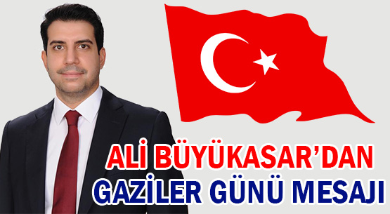 ALİ BÜYÜKASAR'DAN </br>GAZİLER GÜNÜ MESAJI