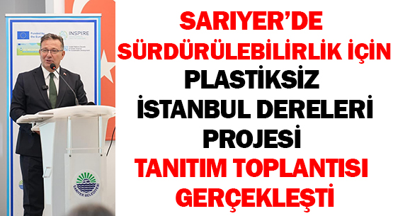 SARIYER'DE SÜRDÜRÜLEBİLİRLİK İÇİN </br>PLASTİKSİZ İSTANBUL DERELERİ </br>PROJESİ TANITIM TOPLANTISI GERÇEKLEŞTİ