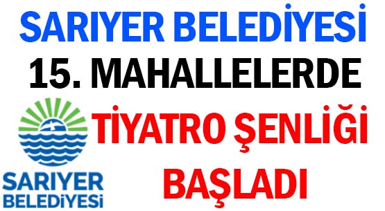 SARIYER BELEDİYESİ </br>15. MAHALLELERDE </br>TİYATRO ŞENLİĞİ BAŞLADI
