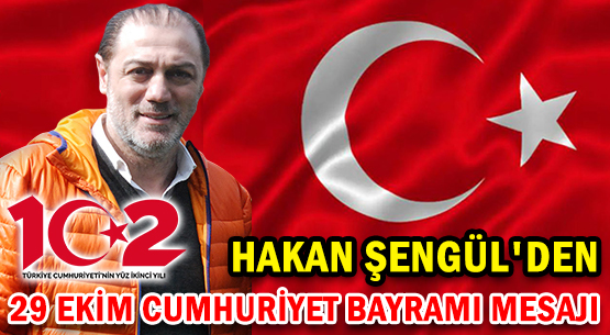 HAKAN ŞENGÜL'DEN </br>29 EKİM CUMHURİYET BAYRAMI MESAJI