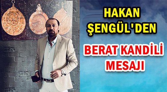 HAKAN ŞENGÜL'DEN </br>BERAT KANDİLİ MESAJI