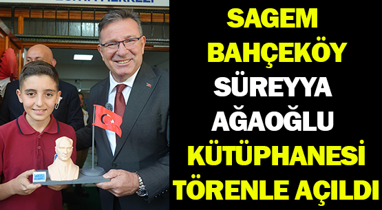 SAGEM BAHÇEKÖY </br>SÜREYYA AĞAOĞLU KÜTÜPHANESİ </br>TÖRENLE AÇILDI