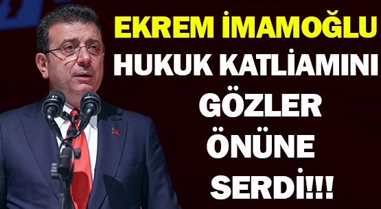 EKREM İMAMOĞLU HUKUK KATLİAMINI </br>GÖZLER ÖNÜNE SERDİ!!!