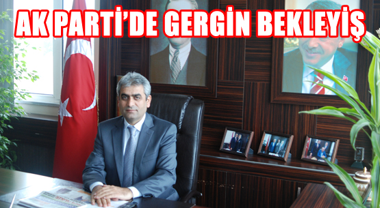 AK PARTİ'DE GERGİN BEKLEYİŞ