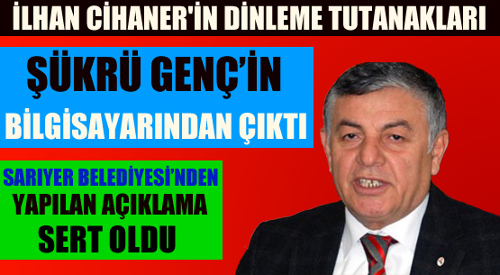 İLHAN CİHANER'İN DİNLEME TUTANAKLARI ŞÜKRÜ GENÇ'İN BİLGİSAYARINDAN ÇIKTI