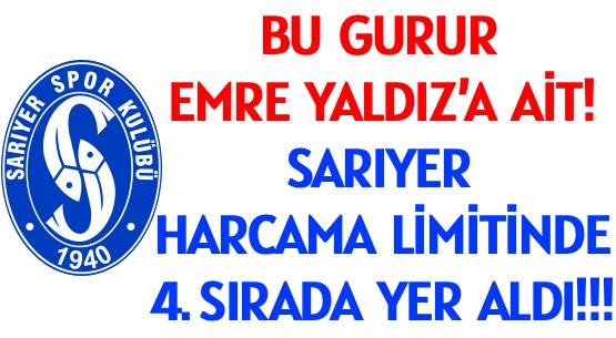 BU GURUR  BAŞKAN EMRE YALDIZ’A   AİT! </br>SARIYER  HARCAMA LİMİTİNDE </br>4. SIRADA YER ALDI!!