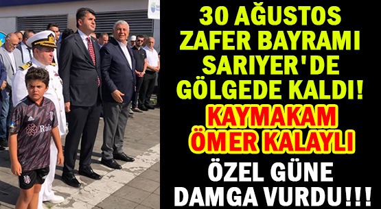 30 AĞUSTOS ZAFER BAYRAMI </br>SARIYER'DE GÖLGE DE KALDI! </br>KAYMAKAM ÖMER KALAYLI </br>ÖZEL GÜNE DAMGA VURDU!!!