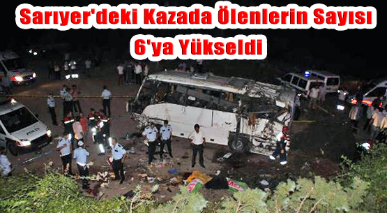 Sarıyer'deki Kazada Ölenlerin Sayısı 6'ya Yükseldi