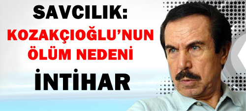 Savcılık: Kozakçıoğlu'nun Ölüm Nedeni İntihar