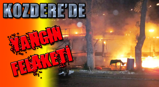 KOZDERE'DE YANGIN FELAKETİ