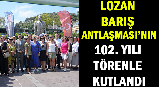 LOZAN BARIŞ ANTLAŞMASI’NIN </br>102. YILI TÖRENLE KUTLANDI