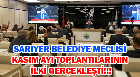 SARIYER BELEDİYE MECLİSİ </br>KASIM AYI TOPLANTILARININ </br>İLKİ GERÇEKLEŞTİ!!!