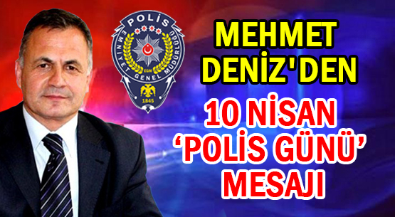 MEHMET DENİZ'DEN </br>'10 NİSAN POLİS GÜNÜ' MESAJI