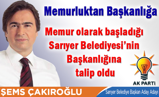 Memurluktan Başkanlığa Memur olarak başladığı Sarıyer Belediyesi’nin Başkanlığına talip oldu