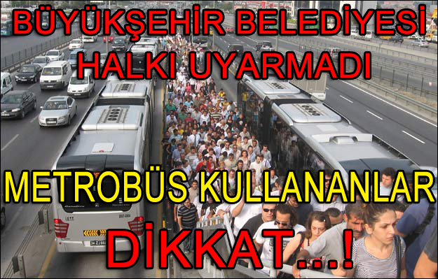 Büyükşehir Belediyesi halkı uyarmadı Metrobüs kullananlar Dikkat