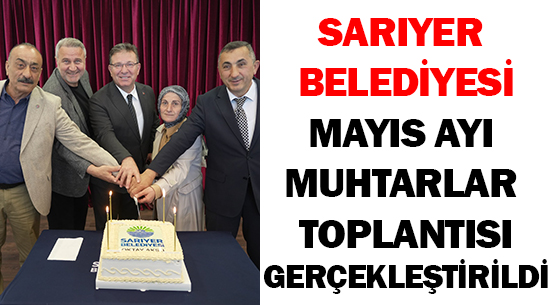 SARIYER BELEDİYESİ </br>MAYIS AYI MUHTARLAR TOPLANTISI </br>GERÇEKLEŞTİRİLDİ