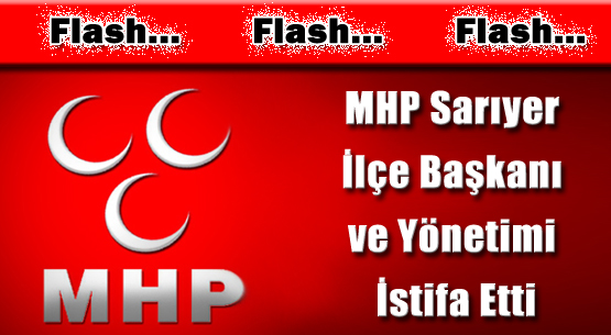 MHP Sarıyer İlçe Başkanı ve Yönetimi İstifa Etti