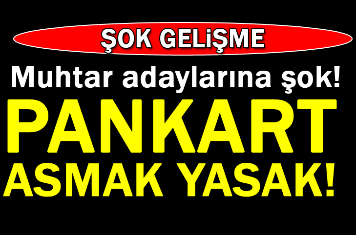 Muhtar Adaylarının Seçim Pankartı Asması Yasaklandı!