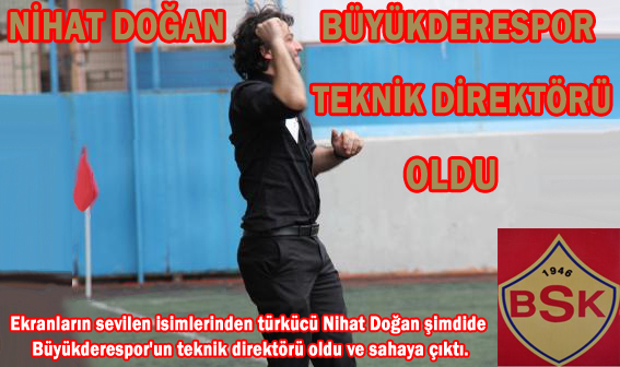 NİHAT DOĞAN BÜYÜKDERESPOR TEKNİK DİREKTÖRÜ OLDU