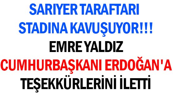 SARIYER TARAFTARI STADINA KAVUŞUYOR!!! </br>EMRE YALDIZ </br>CUMHURBAŞKANI ERDOĞAN'A </br>TEŞEKKÜRLERİNİ İLETTİ