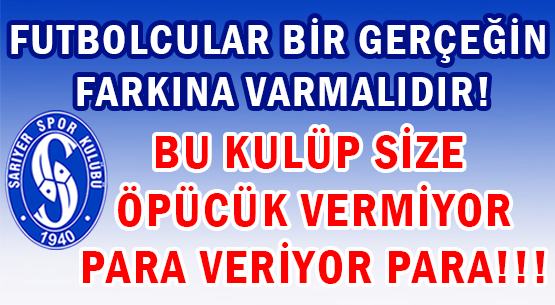 FUTBOLCULAR </br>BİR GERÇEĞİN FARKINA VARMALIDIR!  </br>BU KULÜP SİZE ÖPÜCÜK VERMİYOR </br>PARA VERİYOR PARA!!!
