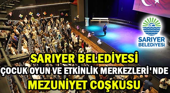 SARIYER BELEDİYESİ </br>ÇOCUK OYUN VE ETKİNLİK MERKEZLERİ'NDE  </br>MEZUNİYET COŞKUSU