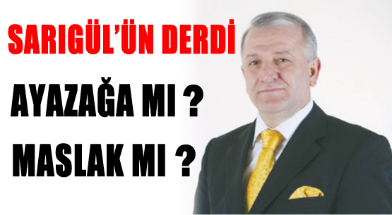 SARIGÜL'ÜN DERDİ AYAZAĞA MI? MASLAK MI?