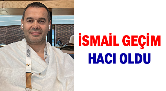İSMAİL GEÇİM  HACI OLDU
