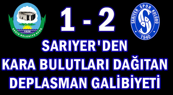 SARIYER'DEN </br>KARA BULUTLARI DAĞITAN </br>DEPLASMAN GALİBİYETİ