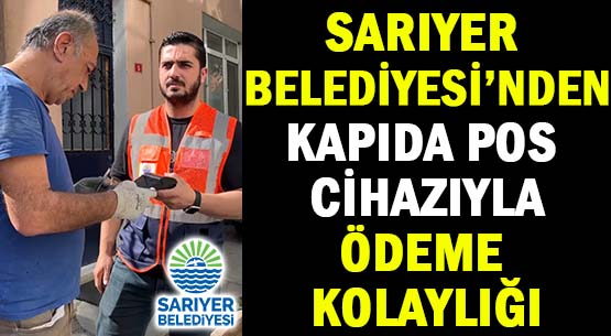 SARIYER BELEDİYESİ’NDEN </br>KAPIDA POS CİHAZIYLA </br>ÖDEME KOLAYLIĞI