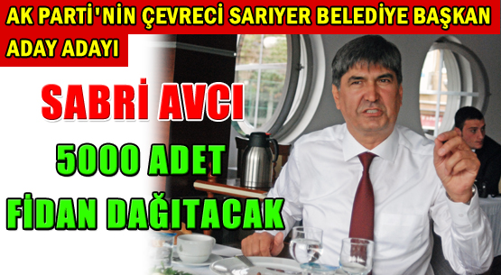 AK PARTİ'NİN ÇEVRECİ  SARIYER BELEDİYE BAŞKAN ADAY ADAYI SABRİ AVCI 5000 ADET FİDAN DAĞITACAK