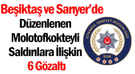 Beşiktaş ve Sarıyer’de Düzenlenen Molotofkokteyli Saldırılara İlişkin </br>6 Gözaltı