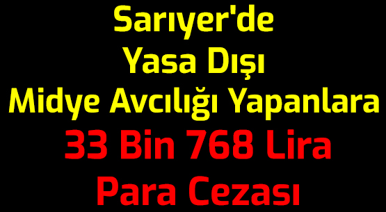 Sarıyer'de </br>Yasa Dışı Midye Avcılığı Yapanlara </br>33 Bin 768 Lira Para Cezası