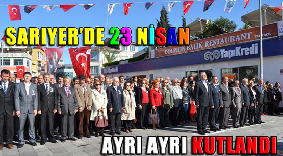 Sarıyer'de 23 Nisan ayrı ayrı kutlandı.