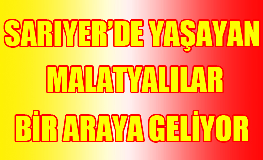 SARIYER'DE YAŞAYAN MALATYALILAR BİR ARAYA GELİYOR