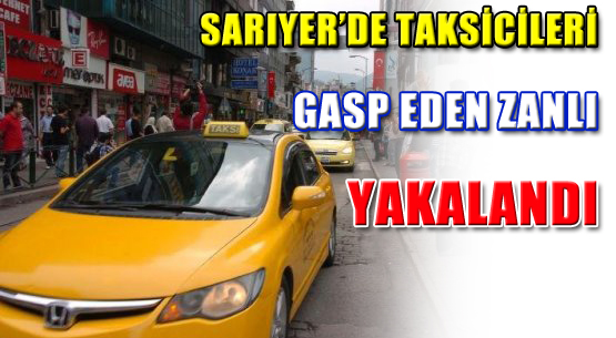 Sarıyer'de Taksicileri Gasp Eden Zanlı Yakalandı