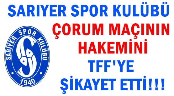 SARIYER SPOR KULÜBÜ </br>ÇORUM MAÇININ HAKEMİNİ </br>TFF'YE ŞİKAYET ETTİ!!!