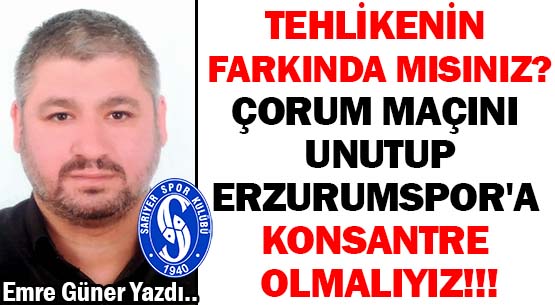 TEHLİKENİN FARKINDA MISINIZ? </br>ÇORUM MAÇINI UNUTUP  </br>ERZURUMSPOR'A KONSANTRE OLMALIYIZ!!!